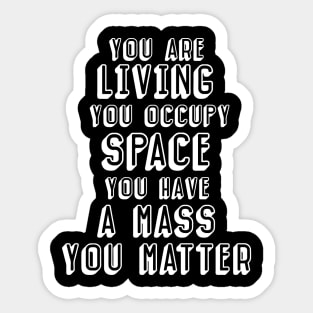 You have mass, you matter (dark background) Sticker